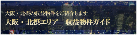 大阪・北摂の収益物件をご紹介します　大阪・北摂エリア　収益物件ガイド